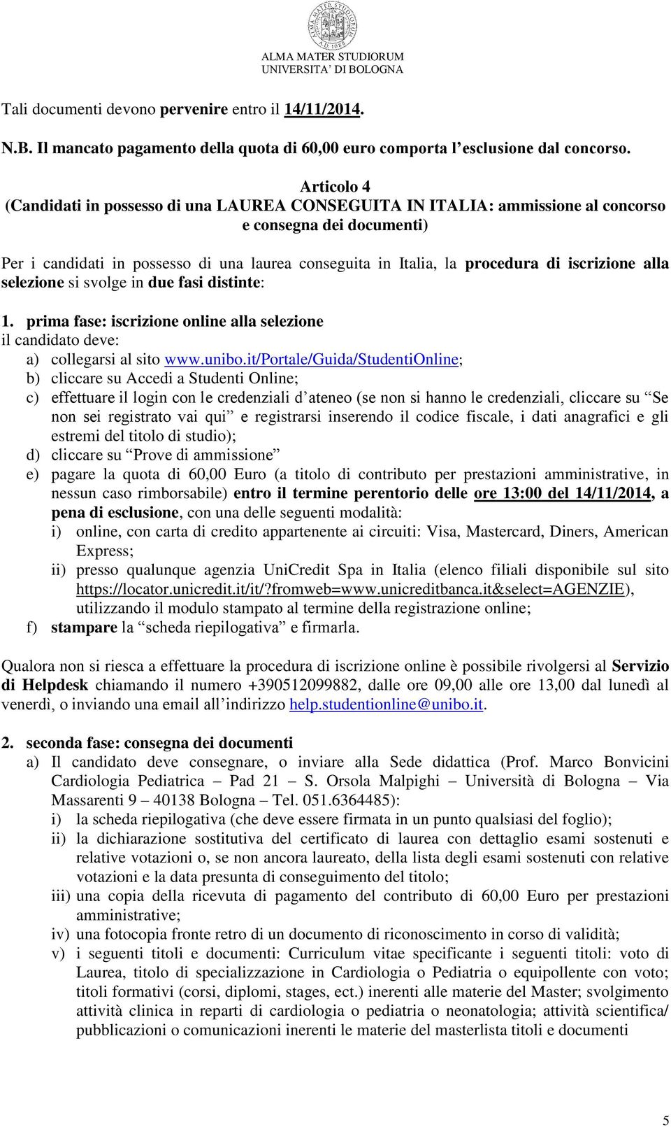 iscrizione alla selezione si svolge in due fasi distinte: 1. prima fase: iscrizione online alla selezione il candidato deve: a) collegarsi al sito www.unibo.