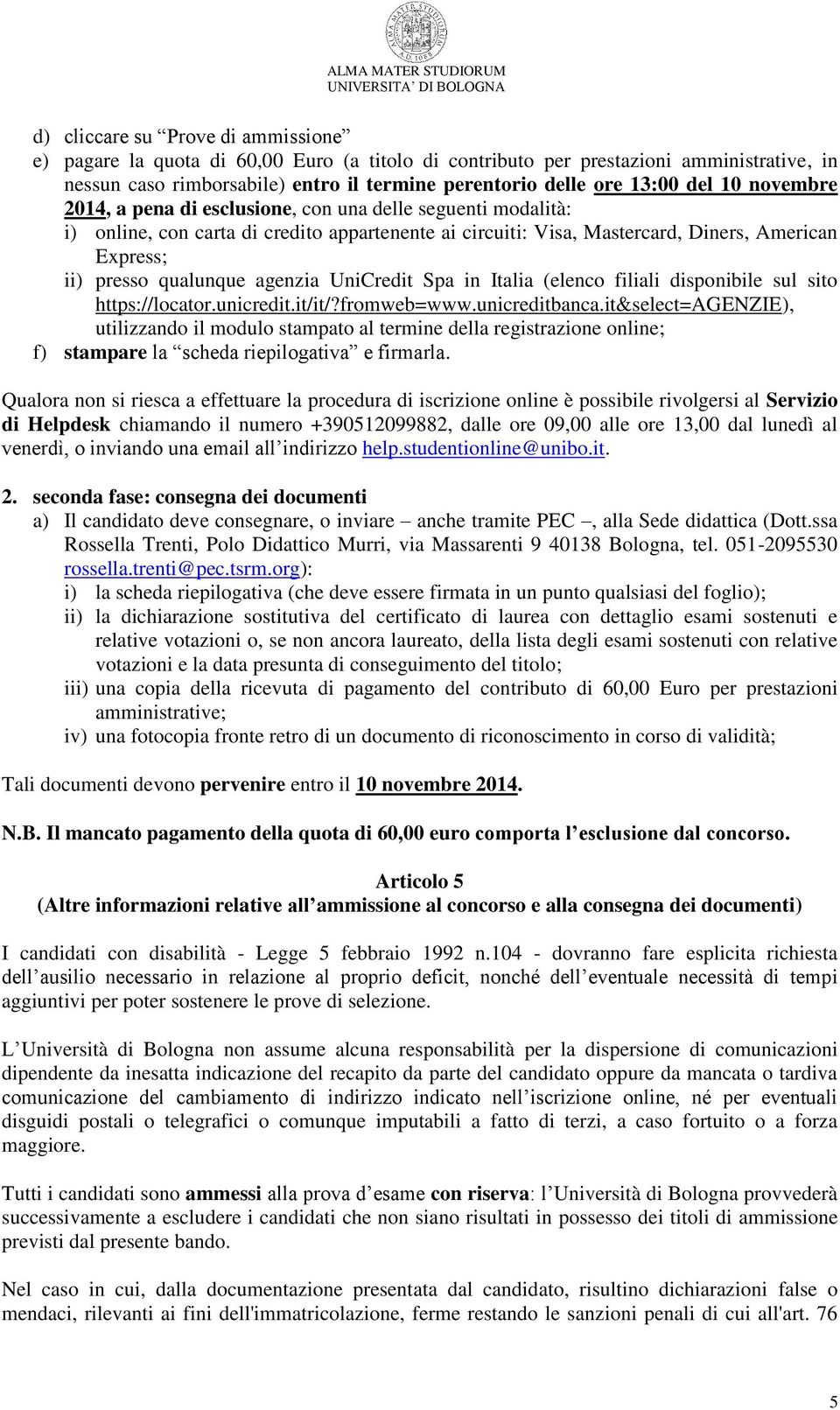 agenzia UniCredit Spa in Italia (elenco filiali disponibile sul sito https://locator.unicredit.it/it/?fromweb=www.unicreditbanca.