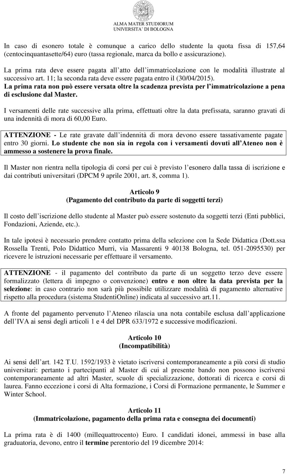 La prima rata non può essere versata oltre la scadenza prevista per l immatricolazione a pena di esclusione dal Master.