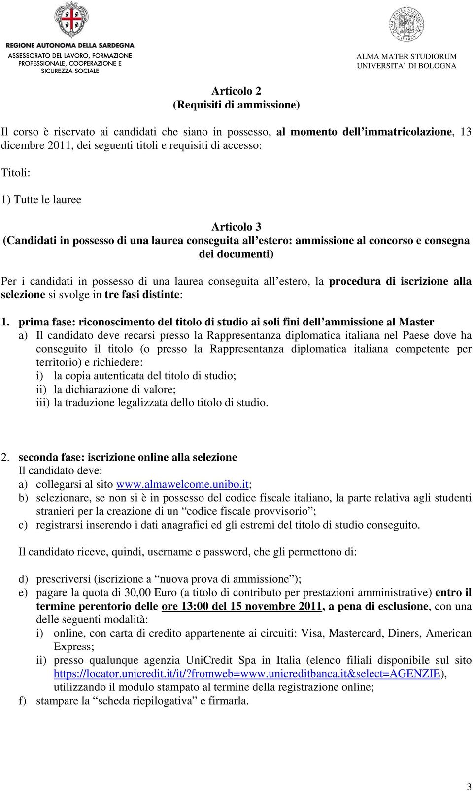 estero, la procedura di iscrizione alla selezione si svolge in tre fasi distinte: 1.