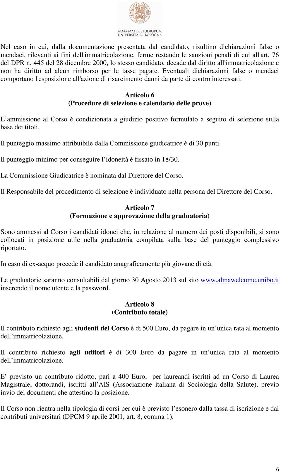 Eventuali dichiarazioni false o mendaci comportano l'esposizione all'azione di risarcimento danni da parte di contro interessati.