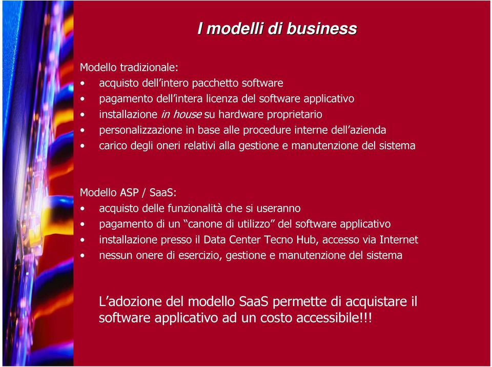 SaaS: acquisto delle funzionalità che si useranno pagamento di un canone di utilizzo del software applicativo installazione presso il Data Center Tecno Hub, accesso via