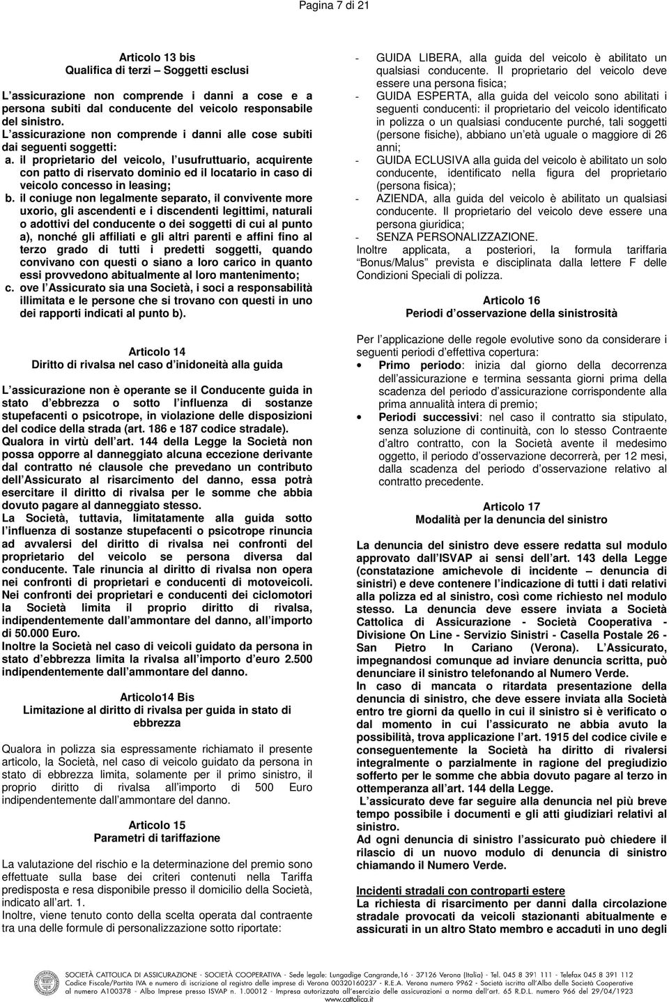 il proprietario del veicolo, l usufruttuario, acquirente con patto di riservato dominio ed il locatario in caso di veicolo concesso in leasing; b.