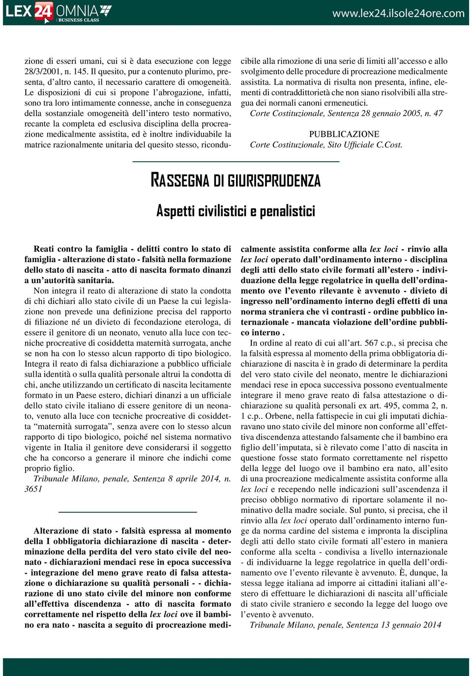 esclusiva disciplina della procreazione medicalmente assistita, ed è inoltre individuabile la matrice razionalmente unitaria del quesito stesso, riconducibile alla rimozione di una serie di limiti