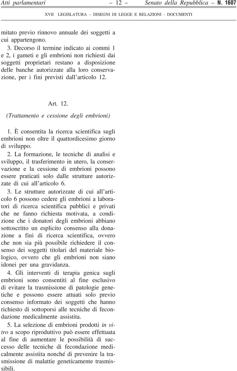 dall articolo 12. Art. 12. (Trattamento e cessione degli embrioni) 1. È consentita la ricerca scientifica sugli embrioni non oltre il quattordicesimo giorno di sviluppo. 2.