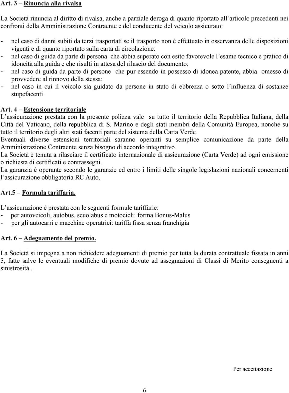 circolazione: - nel caso di guida da parte di persona che abbia superato con esito favorevole l esame tecnico e pratico di idoneità alla guida e che risulti in attesa del rilascio del documento; -