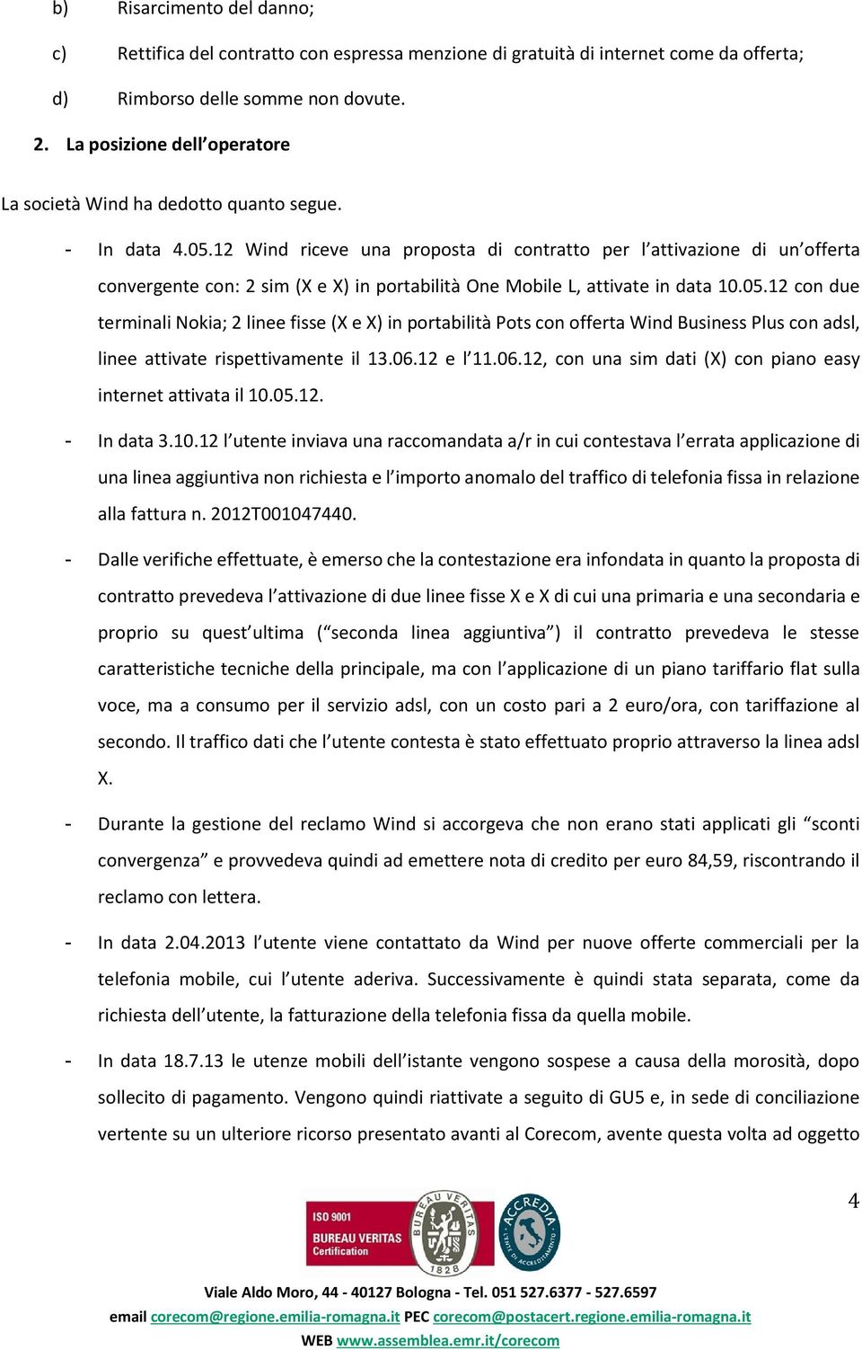 12 Wind riceve una proposta di contratto per l attivazione di un offerta convergente con: 2 sim (X e X) in portabilità One Mobile L, attivate in data 10.05.