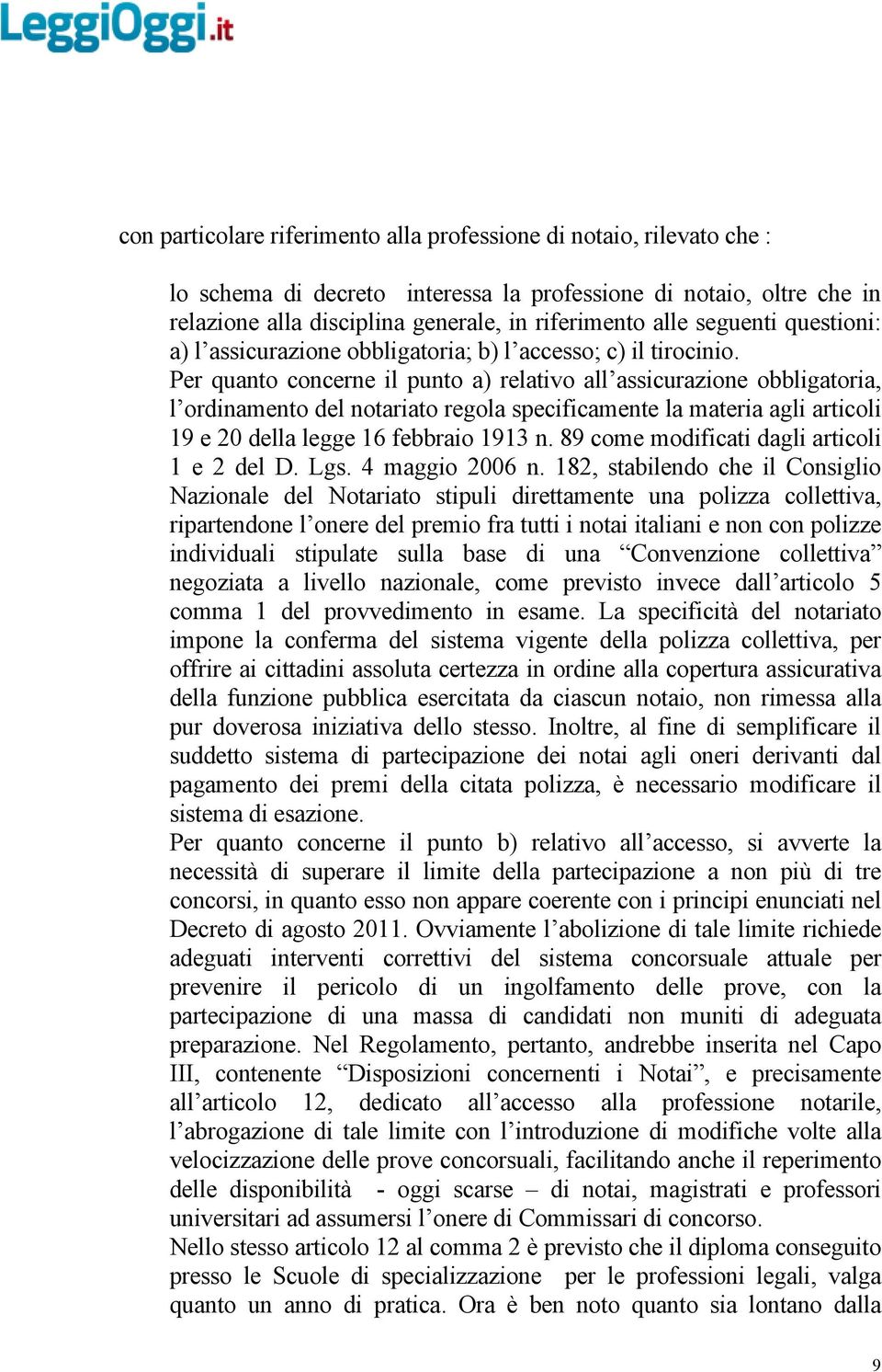 Per quanto concerne il punto a) relativo all assicurazione obbligatoria, l ordinamento del notariato regola specificamente la materia agli articoli 19 e 20 della legge 16 febbraio 1913 n.