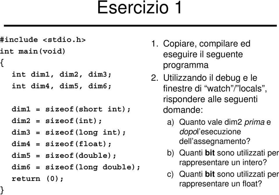 sizeof(float); dim5 = sizeof(double); dim6 = sizeof(long double); return (0); } 1. Copiare, compilare ed eseguire il seguente programma 2.