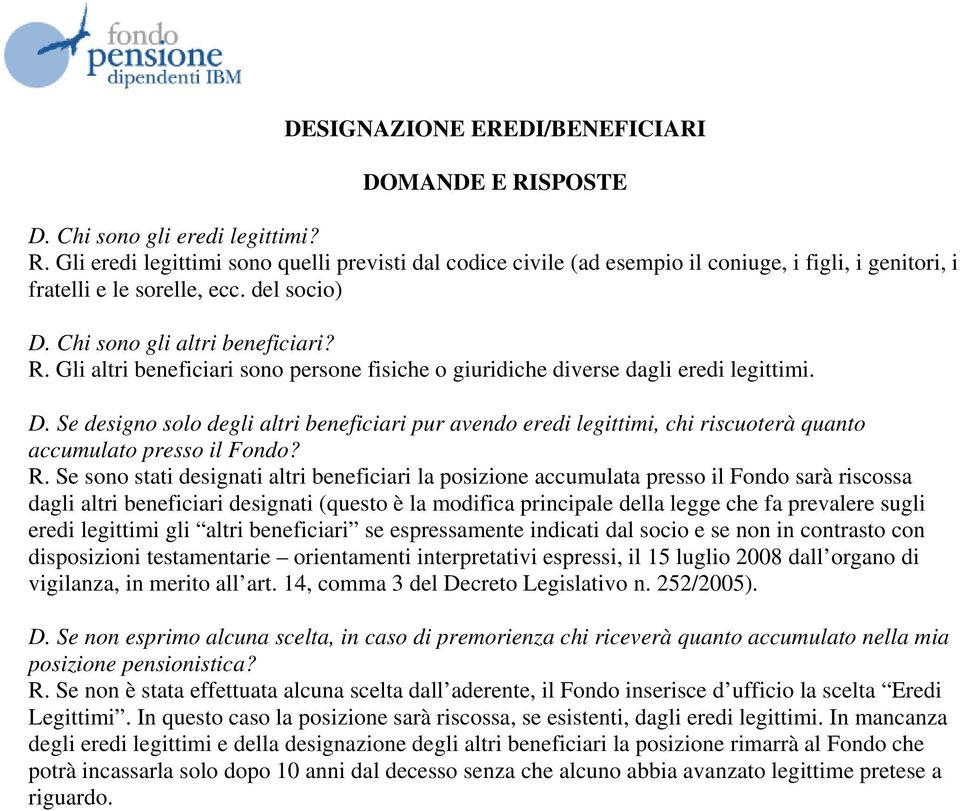 R. Se sono stati designati altri beneficiari la posizione accumulata presso il Fondo sarà riscossa dagli altri beneficiari designati (questo è la modifica principale della legge che fa prevalere