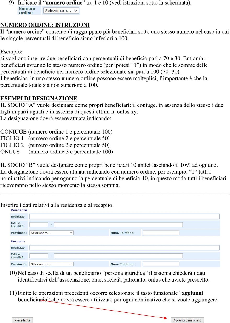 Esempio: si vogliono inserire due beneficiari con percentuali di beneficio pari a 70 e 30.