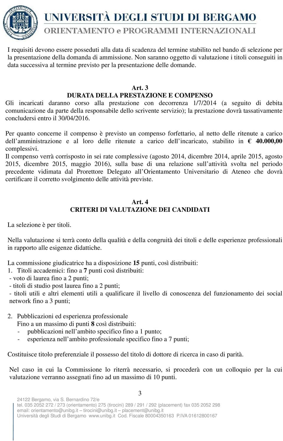 3 DURATA DELLA PRESTAZIONE E COMPENSO Gli incaricati daranno corso alla prestazione con decorrenza 1/7/2014 (a seguito di debita comunicazione da parte della responsabile dello scrivente servizio);