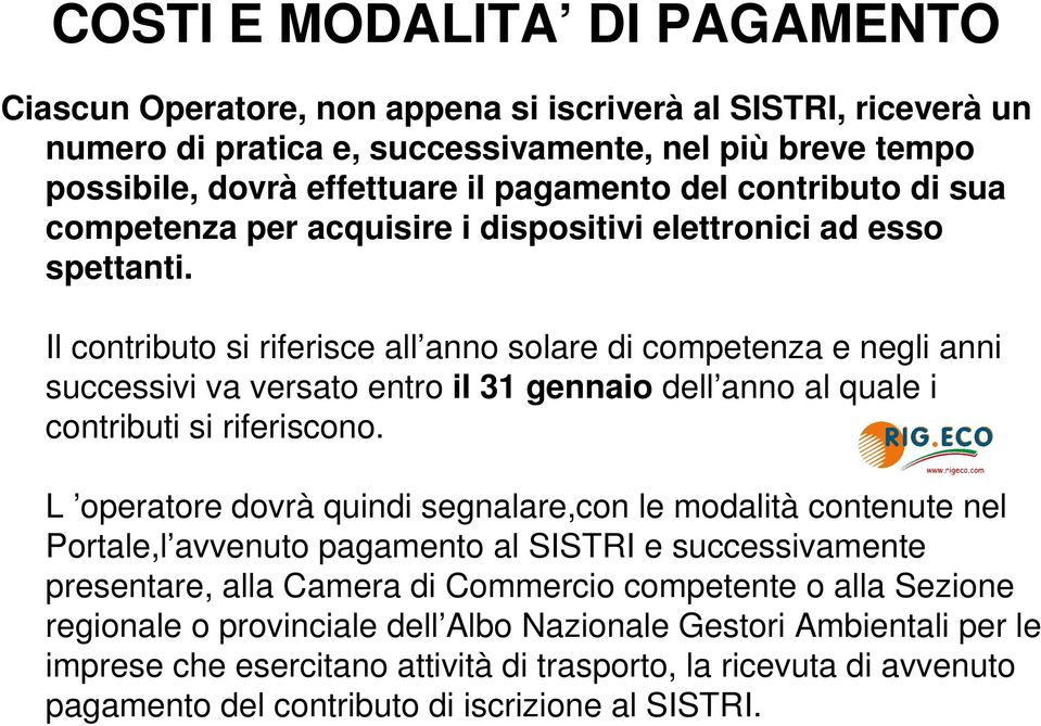 Il contributo si riferisce all anno solare di competenza e negli anni successivi va versato entro il 31 gennaio dell anno al quale i contributi si riferiscono.