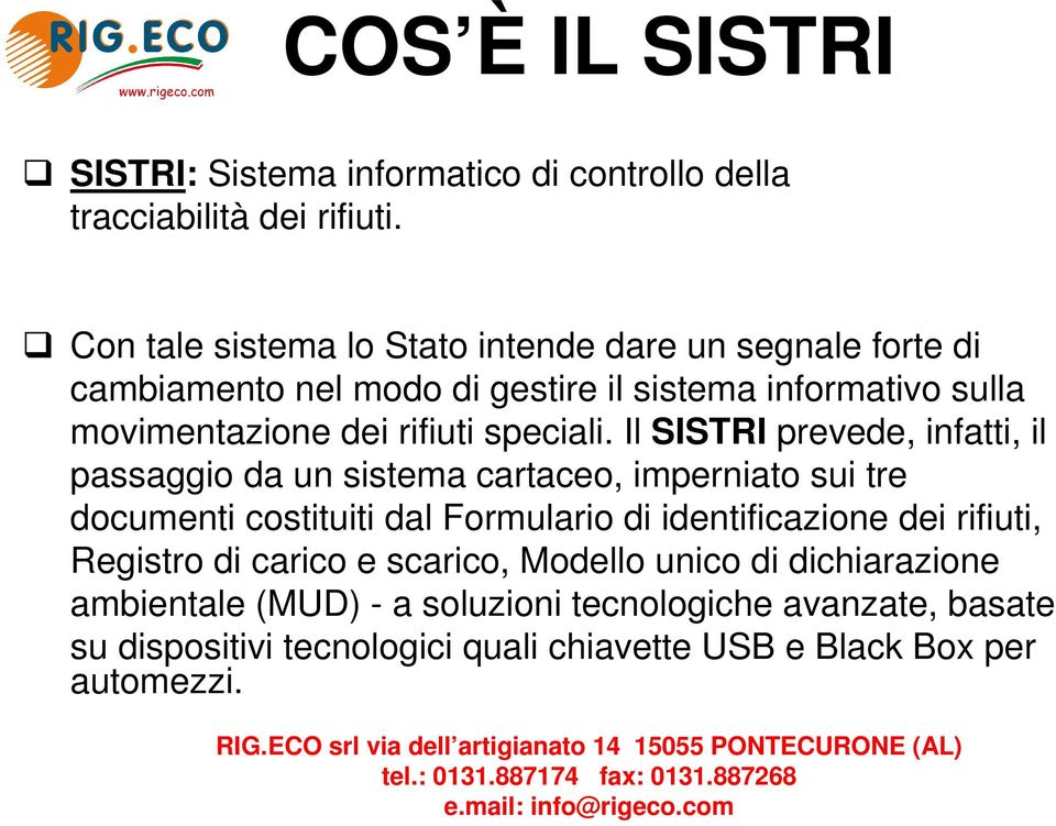 Il SISTRI prevede, infatti, il passaggio da un sistema cartaceo, imperniato sui tre documenti costituiti dal Formulario di identificazione dei rifiuti, Registro di carico e