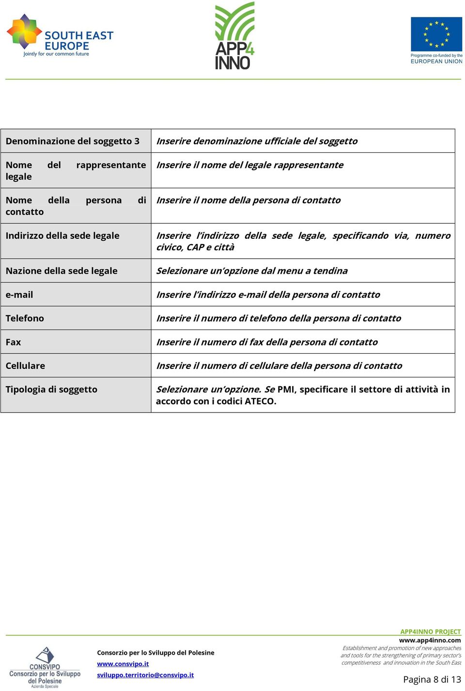 civico, CAP e città Selezionare un opzione dal menu a tendina Inserire l indirizzo e-mail della persona di contatto Inserire il numero di telefono della persona di contatto Inserire il numero di