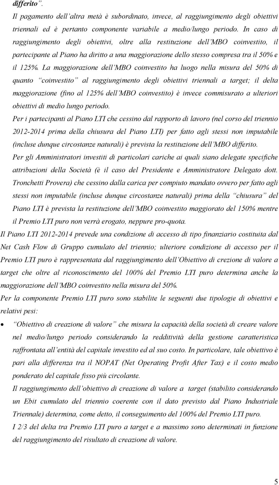 La maggiorazione dell MBO coinvestito ha luogo nella misura del 50% di quanto coinvestito al raggiungimento degli obiettivi triennali a target; il delta maggiorazione (fino al 125% dell MBO