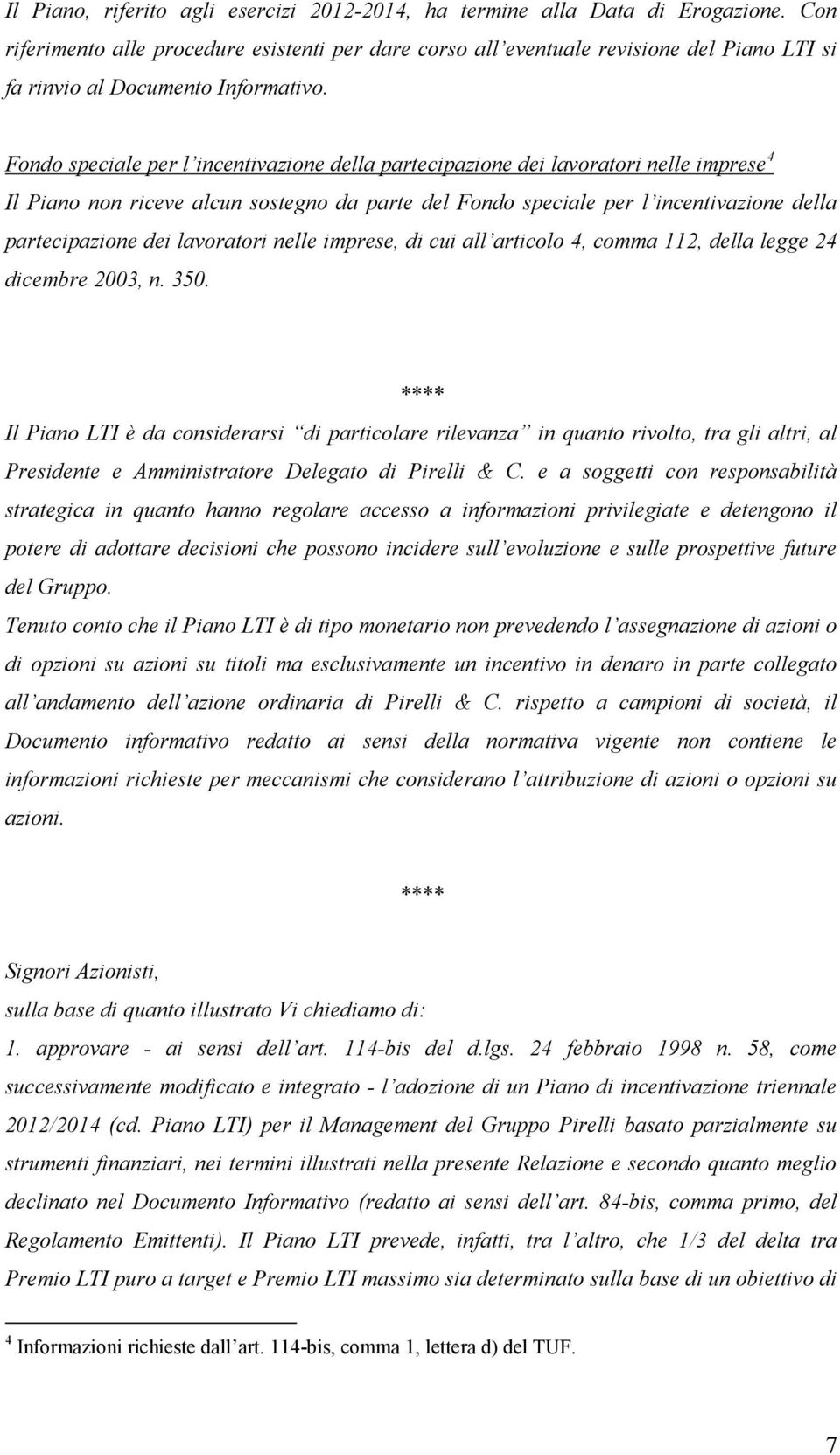 Fondo speciale per l incentivazione della partecipazione dei lavoratori nelle imprese 4 Il Piano non riceve alcun sostegno da parte del Fondo speciale per l incentivazione della partecipazione dei