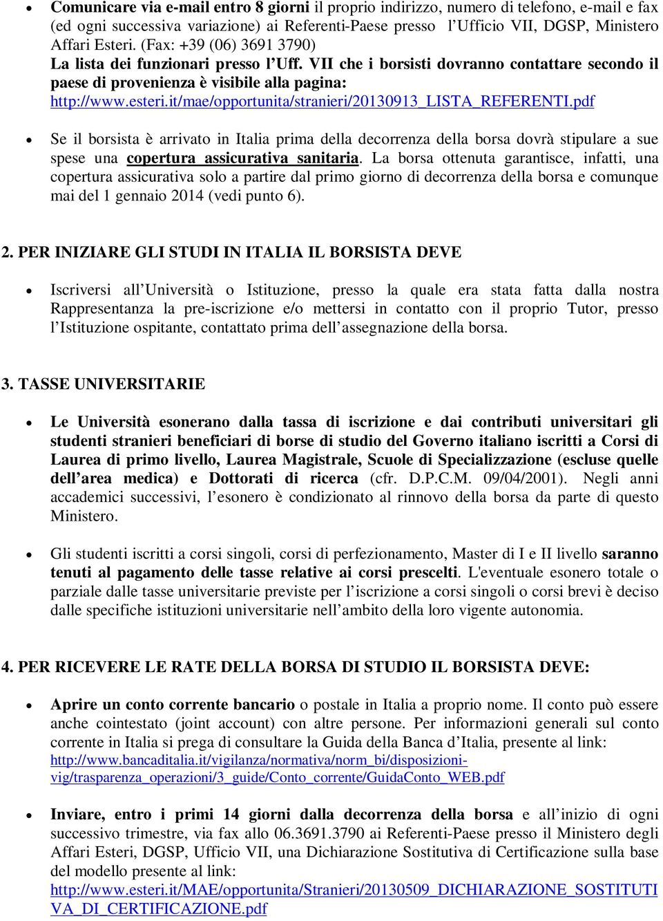 it/mae/pprtunita/stranieri/20130913_lista_referenti.pdf Se il brsista è arrivat in Italia prima della decrrenza della brsa dvrà stipulare a sue spese una cpertura assicurativa sanitaria.