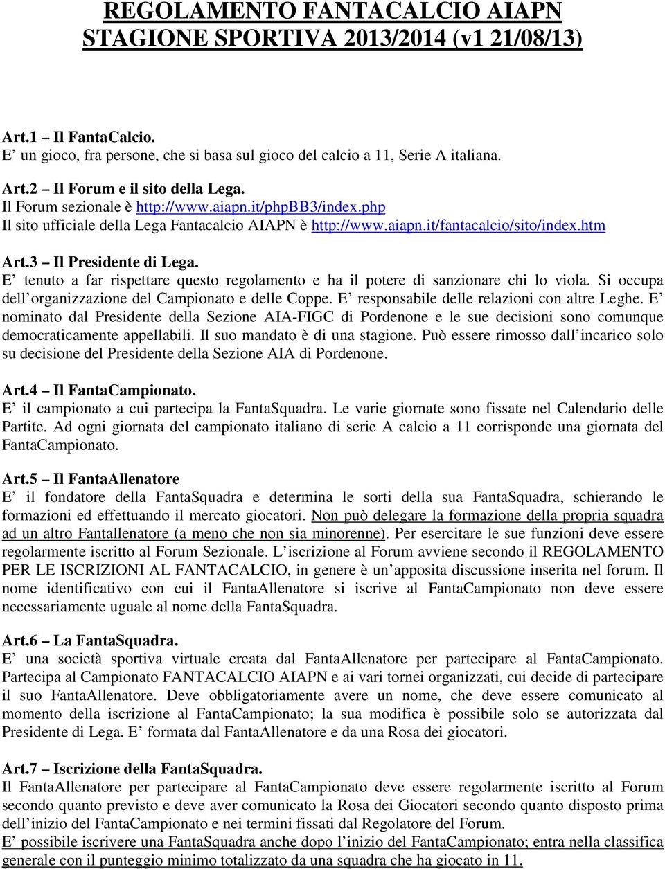 E tenuto a far rispettare questo regolamento e ha il potere di sanzionare chi lo viola. Si occupa dell organizzazione del Campionato e delle Coppe. E responsabile delle relazioni con altre Leghe.