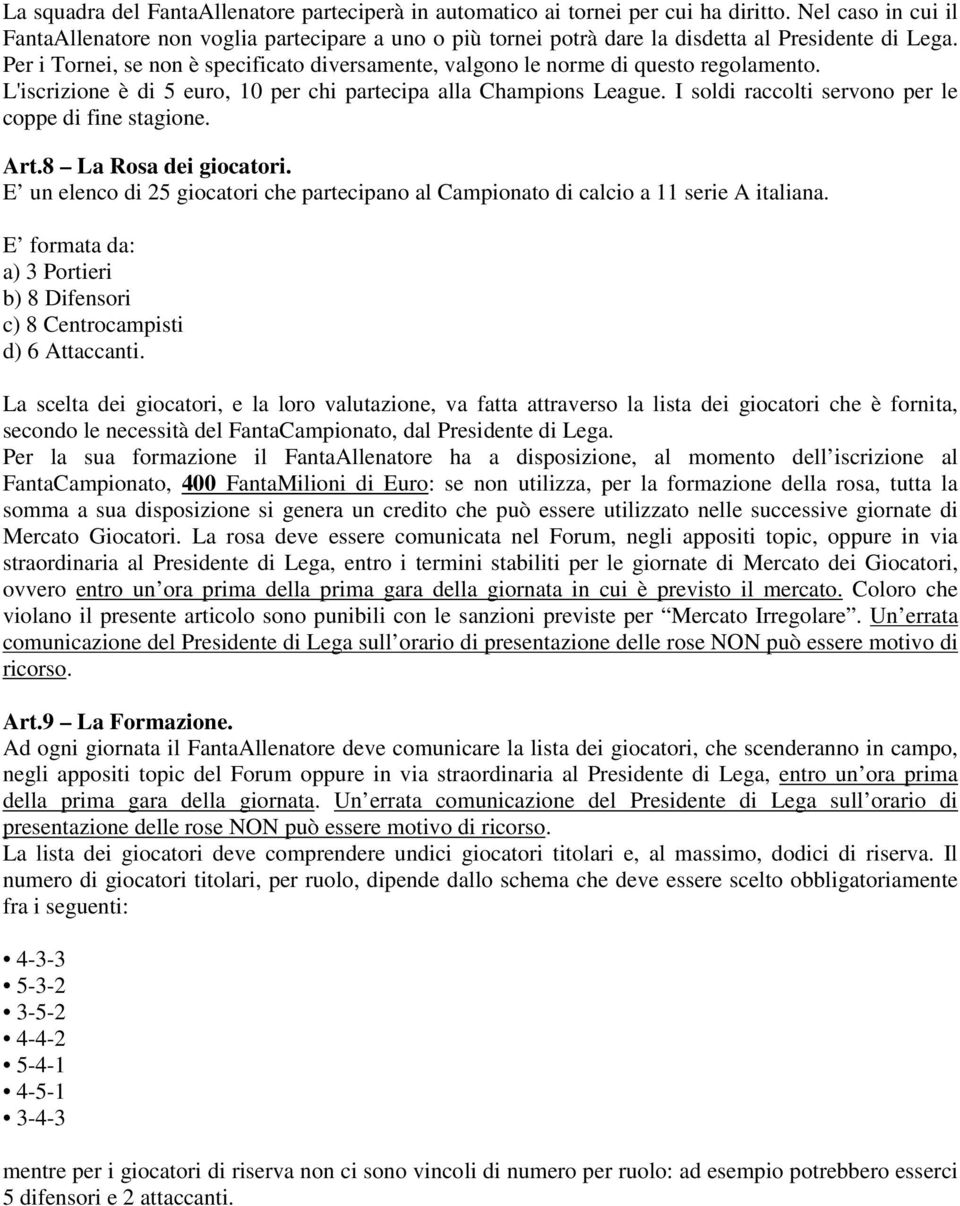 Per i Tornei, se non è specificato diversamente, valgono le norme di questo regolamento. L'iscrizione è di 5 euro, 10 per chi partecipa alla Champions League.