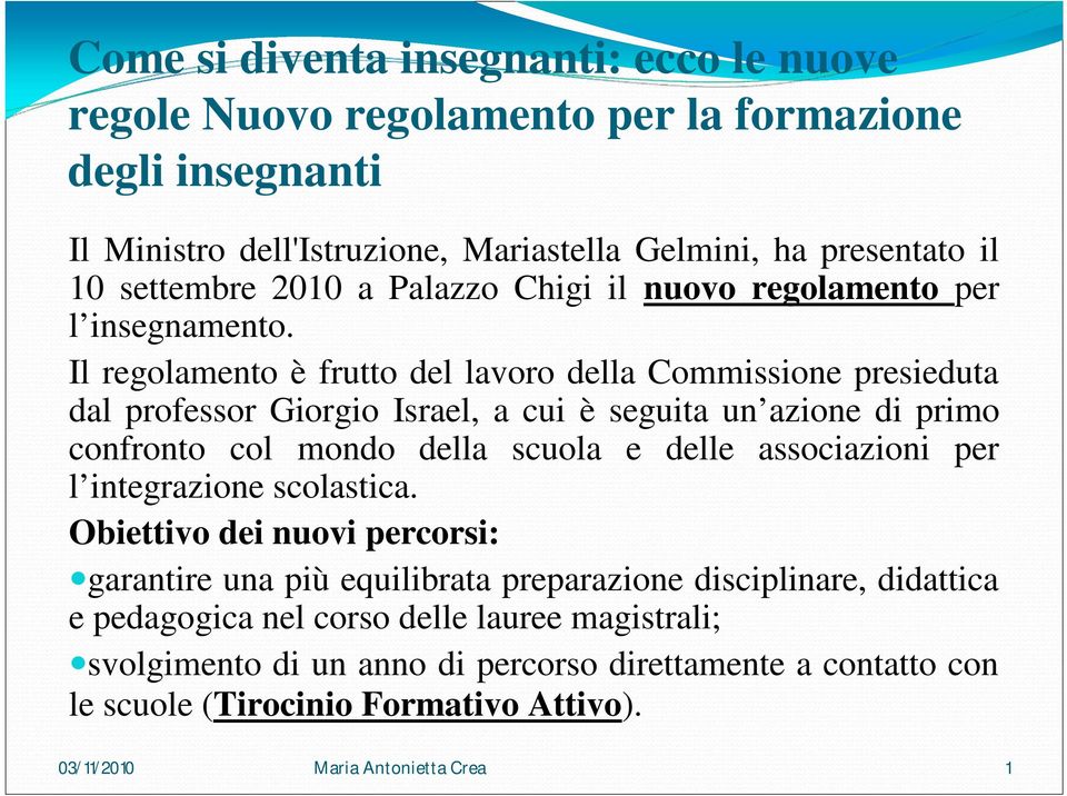 Il regolamento è frutto del lavoro della Commissione presieduta dal professor Giorgio Israel, a cui è seguita un azione di primo confronto col mondo della scuola e delle associazioni