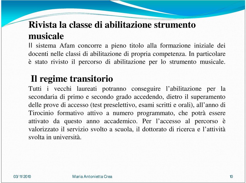 Il regime transitorio Tutti i vecchi laureati potranno conseguire l abilitazione per la secondaria di primo e secondo grado accedendo, dietro il superamento delle prove di accesso (test