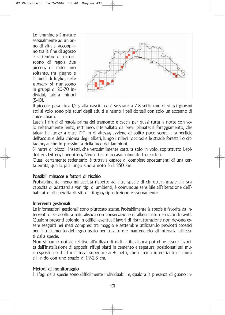 Il piccolo pesa circa 1,2 g alla nascita ed è svezzato a 7-8 settimane di vita; i giovani atti al volo sono più scuri degli adulti e hanno i peli dorsali con solo un accenno di apice chiaro.