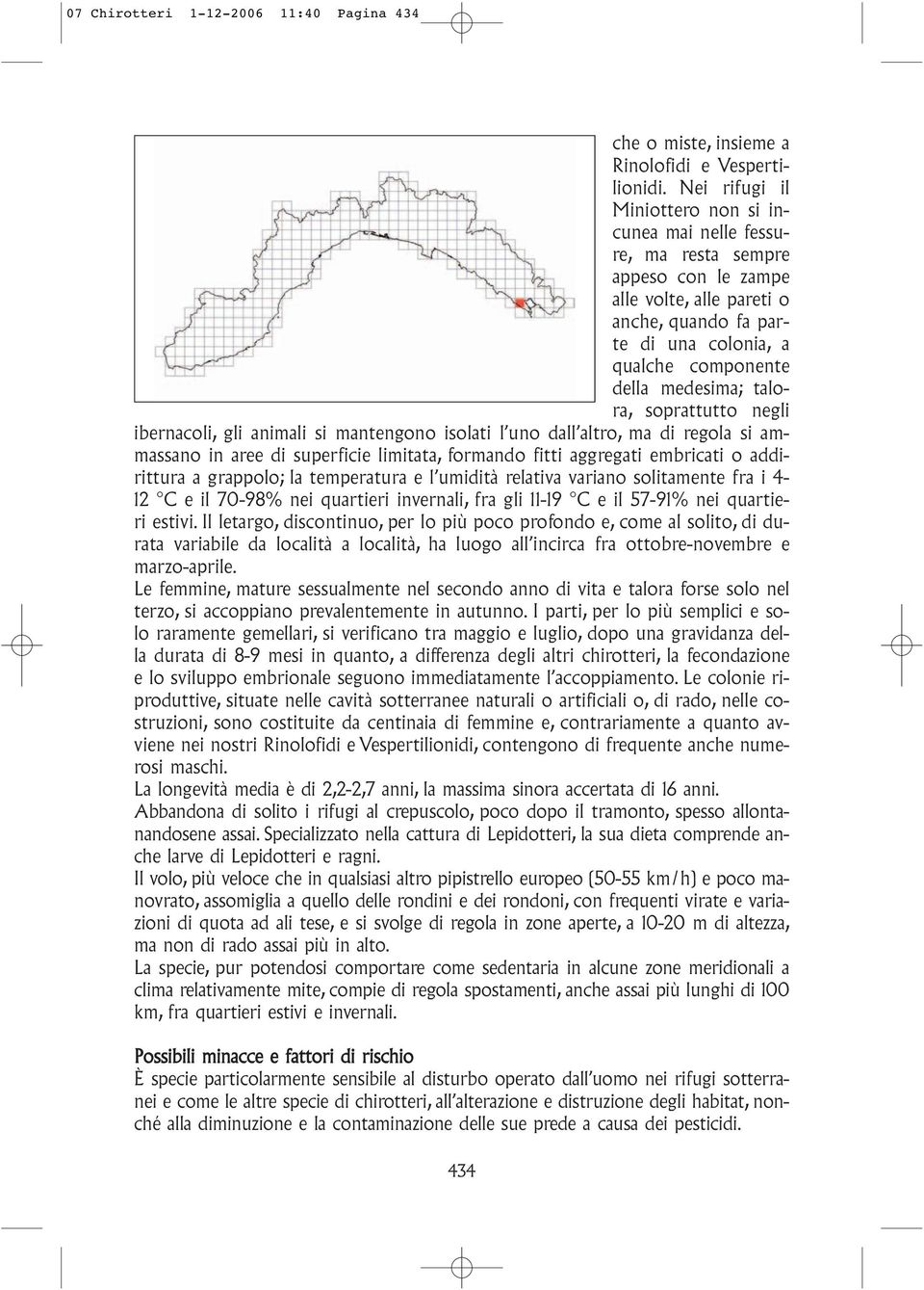 talora, soprattutto negli ibernacoli, gli animali si mantengono isolati l uno dall altro, ma di regola si ammassano in aree di superficie limitata, formando fitti aggregati embricati o addirittura a