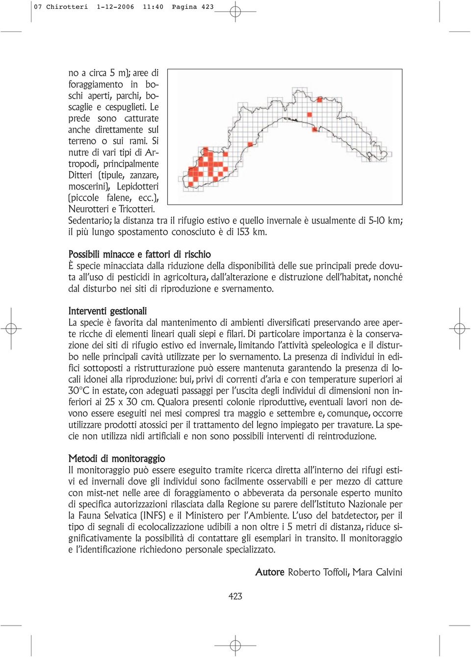 Sedentario; la distanza tra il rifugio estivo e quello invernale è usualmente di 5-10 km; il più lungo spostamento conosciuto è di 153 km.