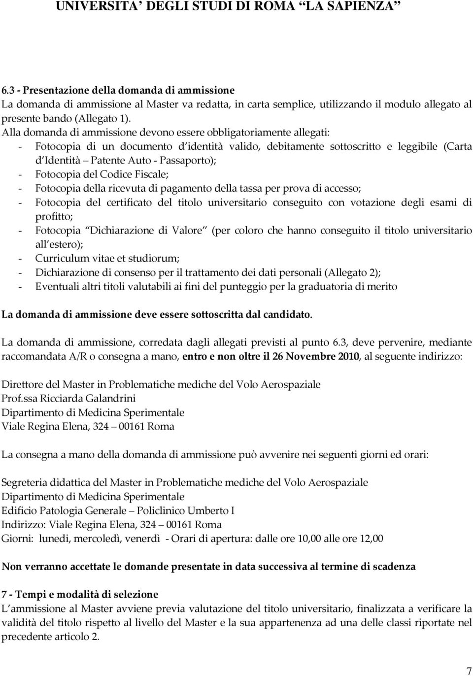 - Fotocopia del Codice Fiscale; - Fotocopia della ricevuta di pagamento della tassa per prova di accesso; - Fotocopia del certificato del titolo universitario conseguito con votazione degli esami di