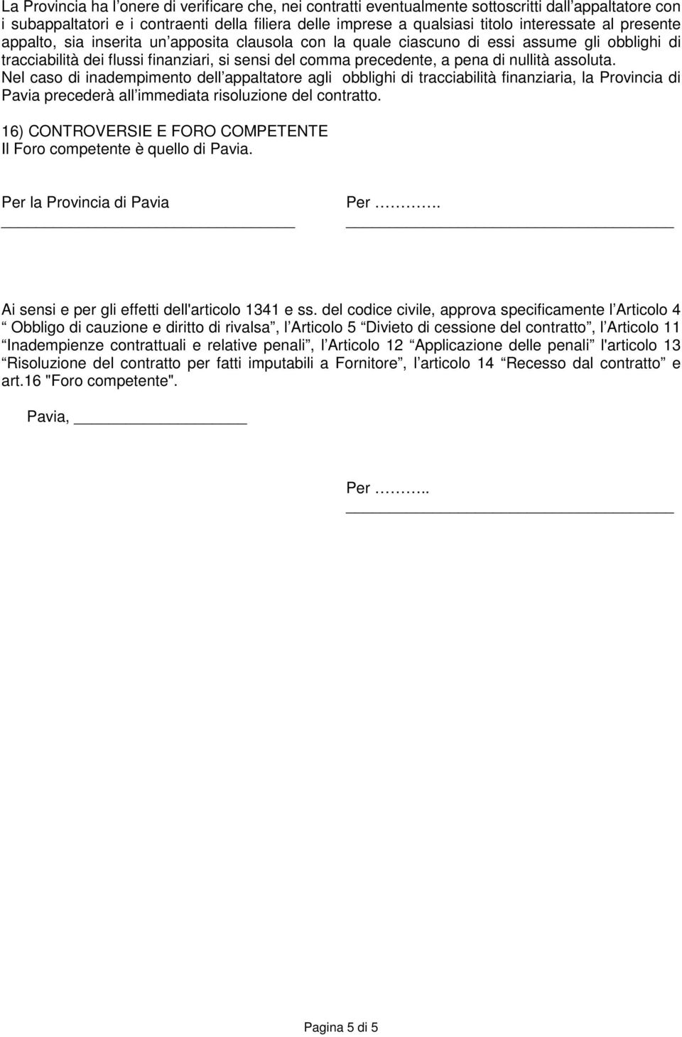 Nel caso di inadempimento dell appaltatore agli obblighi di tracciabilità finanziaria, la Provincia di Pavia precederà all immediata risoluzione del contratto.
