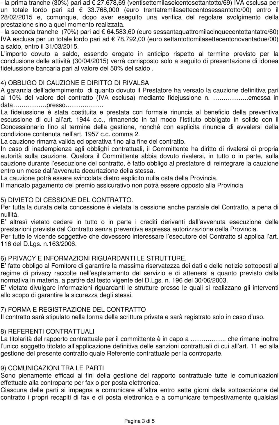 - la seconda tranche (70%) pari ad 64.583,60 (euro sessantaquattromilacinquecentottantatre/60) IVA esclusa per un totale lordo pari ad 78.