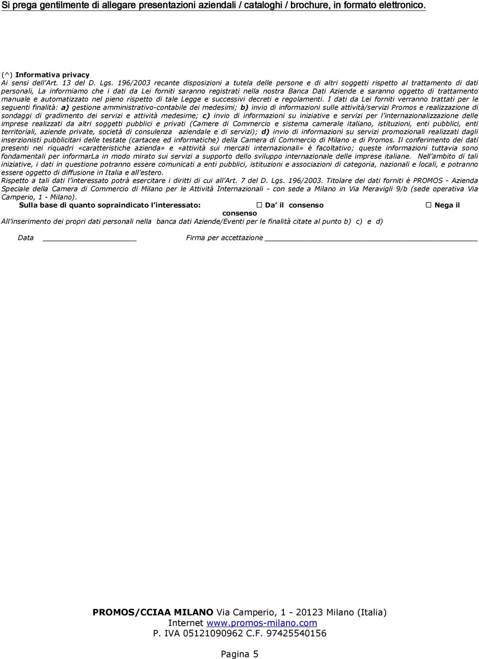 Aziende e saranno oggetto di trattamento manuale e automatizzato nel pieno rispetto di tale Legge e successivi decreti e regolamenti.