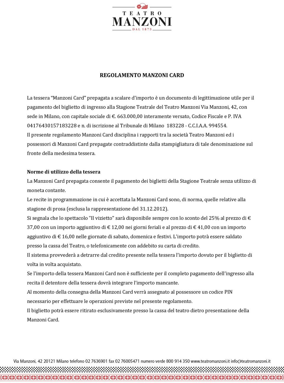 Il presente regolamento Manzoni Card disciplina i rapporti tra la società Teatro Manzoni ed i possessori di Manzoni Card prepagate contraddistinte dalla stampigliatura di tale denominazione sul