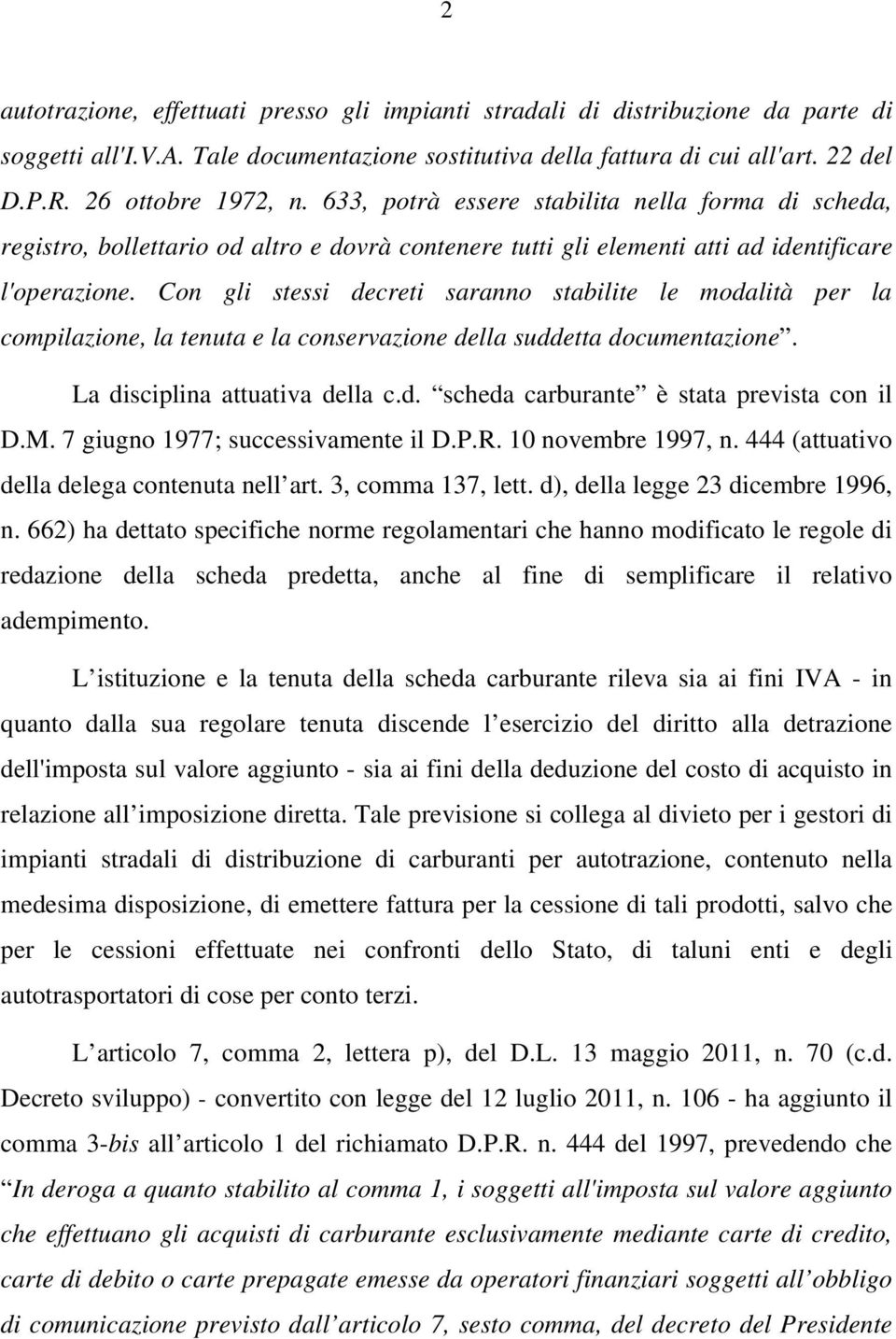 Con gli stessi decreti saranno stabilite le modalità per la compilazione, la tenuta e la conservazione della suddetta documentazione. La disciplina attuativa della c.d. scheda carburante è stata prevista con il D.