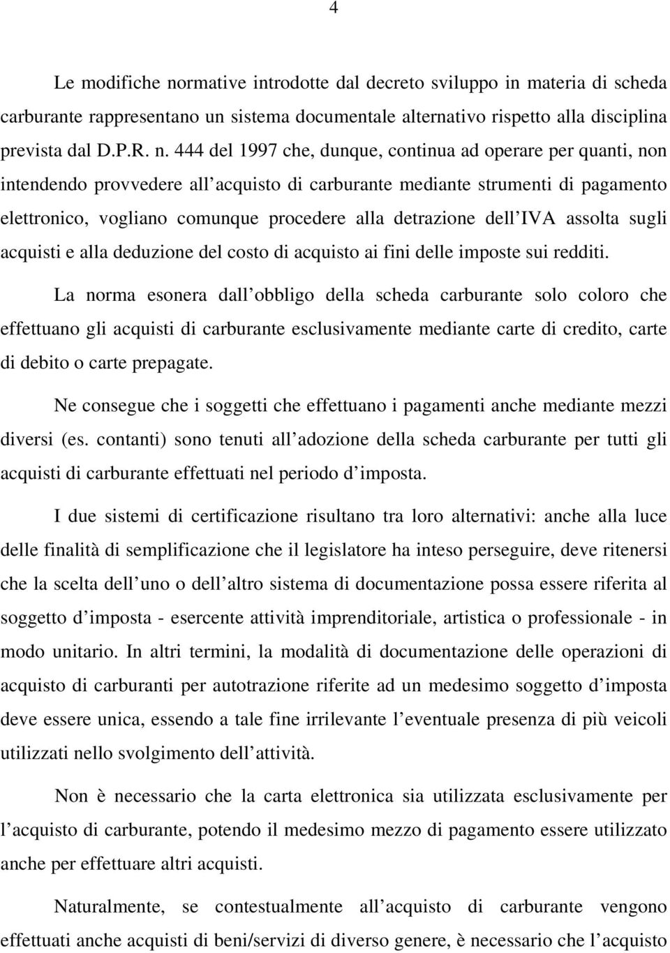 444 del 1997 che, dunque, continua ad operare per quanti, non intendendo provvedere all acquisto di carburante mediante strumenti di pagamento elettronico, vogliano comunque procedere alla detrazione