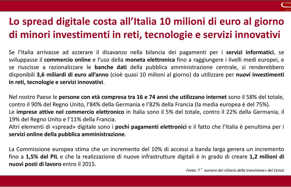 della pubblica amministrazione centrale, si renderebbero disponibili 3,6 miliardi di euro all anno (cioè quasi 10 milioni al giorno) da utilizzare per nuovi investimenti in reti, tecnologie e servizi