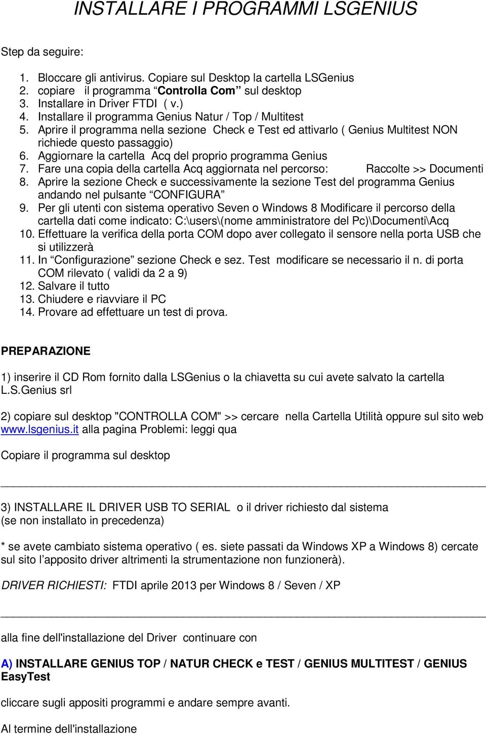 Aggiornare la cartella Acq del proprio programma Genius 7. Fare una copia della cartella Acq aggiornata nel percorso: Raccolte >> Documenti 8.