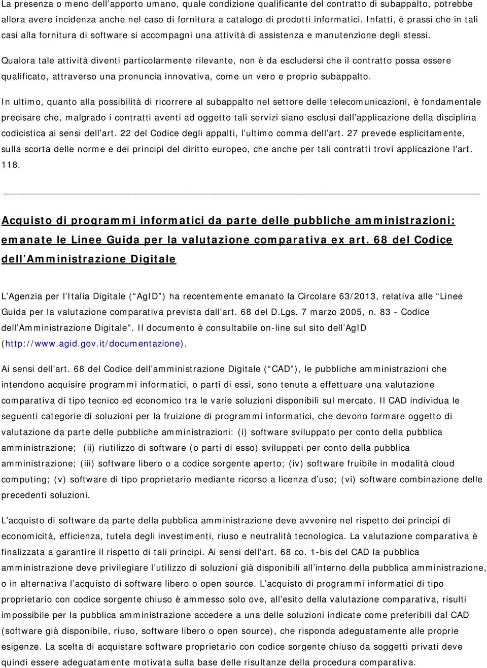 Qualora tale attività diventi particolarmente rilevante, non è da escludersi che il contratto possa essere qualificato, attraverso una pronuncia innovativa, come un vero e proprio subappalto.