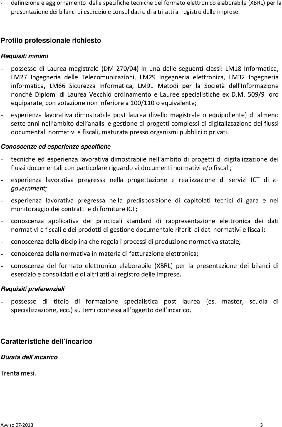 Profilo professionale richiesto Requisiti minimi - possesso di Laurea magistrale (DM 270/04) in una delle seguenti classi: LM18 Informatica, LM27 Ingegneria delle Telecomunicazioni, LM29 Ingegneria