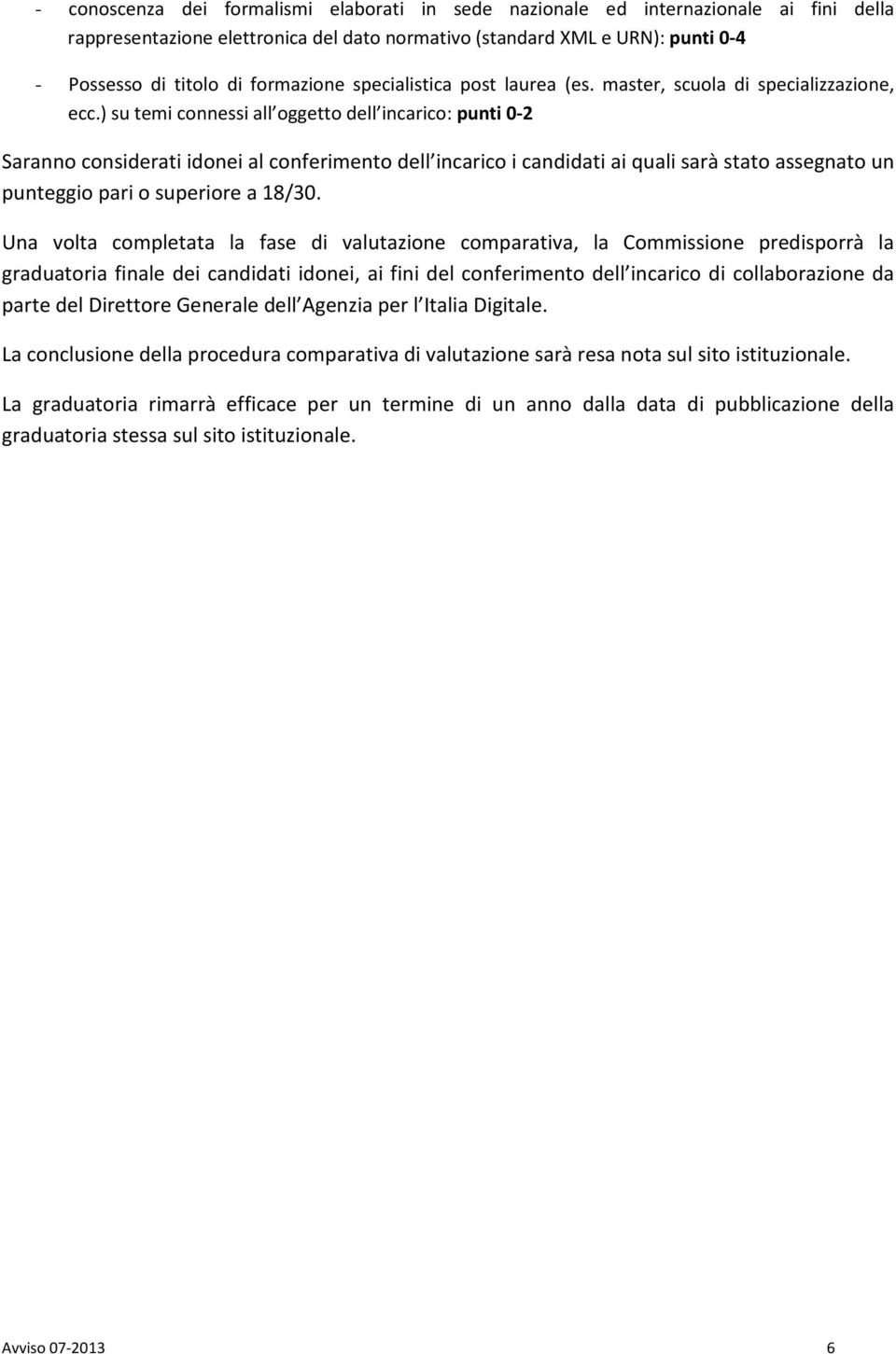 ) su temi connessi all oggetto dell incarico: punti 0-2 Saranno considerati idonei al conferimento dell incarico i candidati ai quali sarà stato assegnato un punteggio pari o superiore a 18/30.