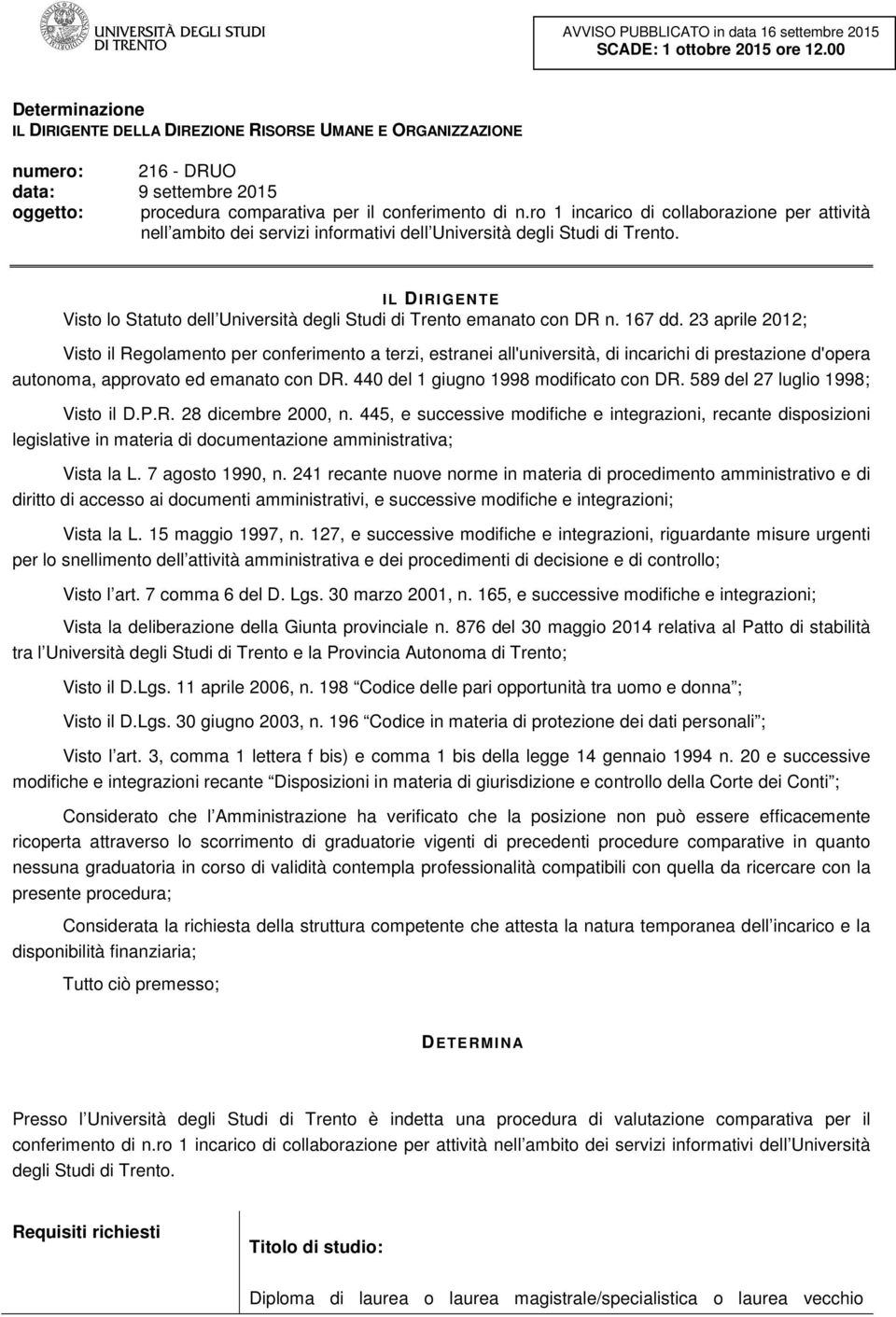 I L DIRIGENTE Visto lo Statuto dell Università degli Studi di Trento emanato con DR n. 167 dd.