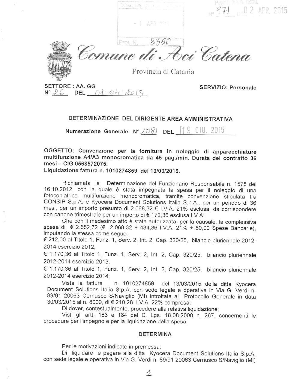 1010274859 det 13/03/2015. Richiamata la Determinazione del Funzionario Responsabile n. 157g del 16.10.2012, con la quale e stata impegnata la spesa per il noleggio di una fotocopiatrice multifunzione monocromatica, tramite convenzione stipulata tra CONSIP S.