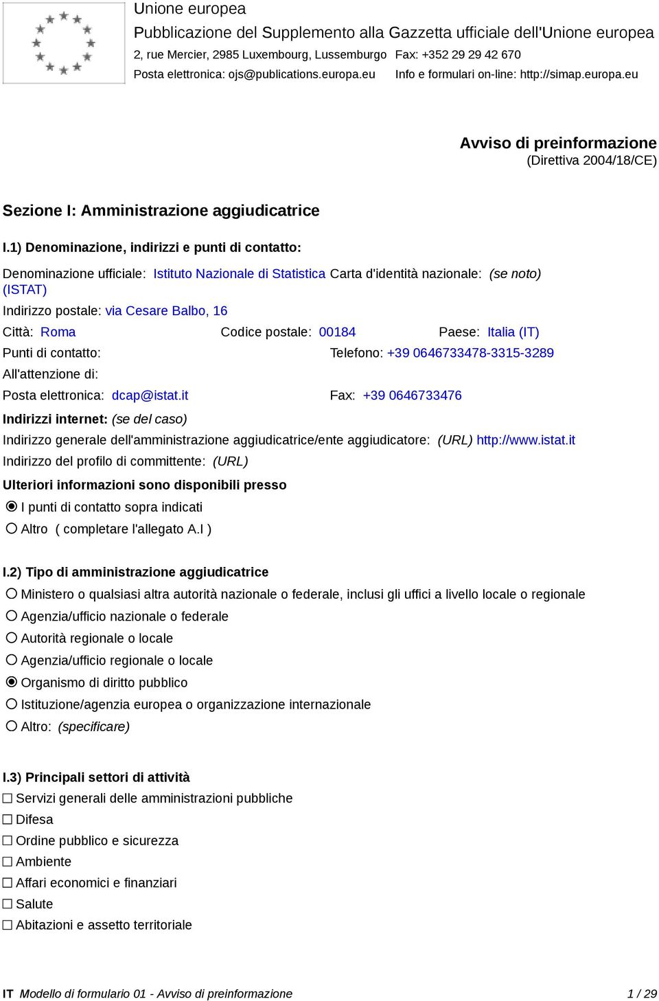 1) Denominazione, indirizzi e punti di contatto: Denominazione ufficiale: Istituto Nazionale di Statistica (ISTAT) Indirizzo postale: via Cesare Balbo, 16 Carta d'identità nazionale: (se noto) Città: