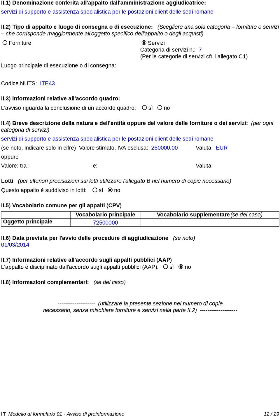 Servizi Categoria di servizi n.: 7 (Per le categorie di servizi cfr. l'allegato C1) Luogo principale di esecuzione o di consegna: Codice NUTS: ITE43 II.