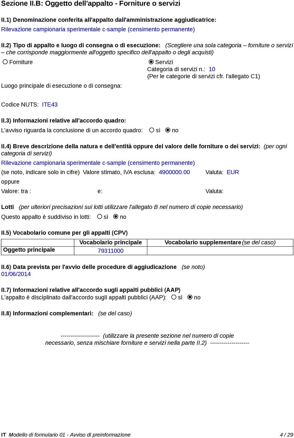 2) Tipo di appalto e luogo di consegna o di esecuzione: (Scegliere una sola categoria forniture o servizi che corrisponde maggiormente all'oggetto specifico dell'appalto o degli acquisti) Forniture