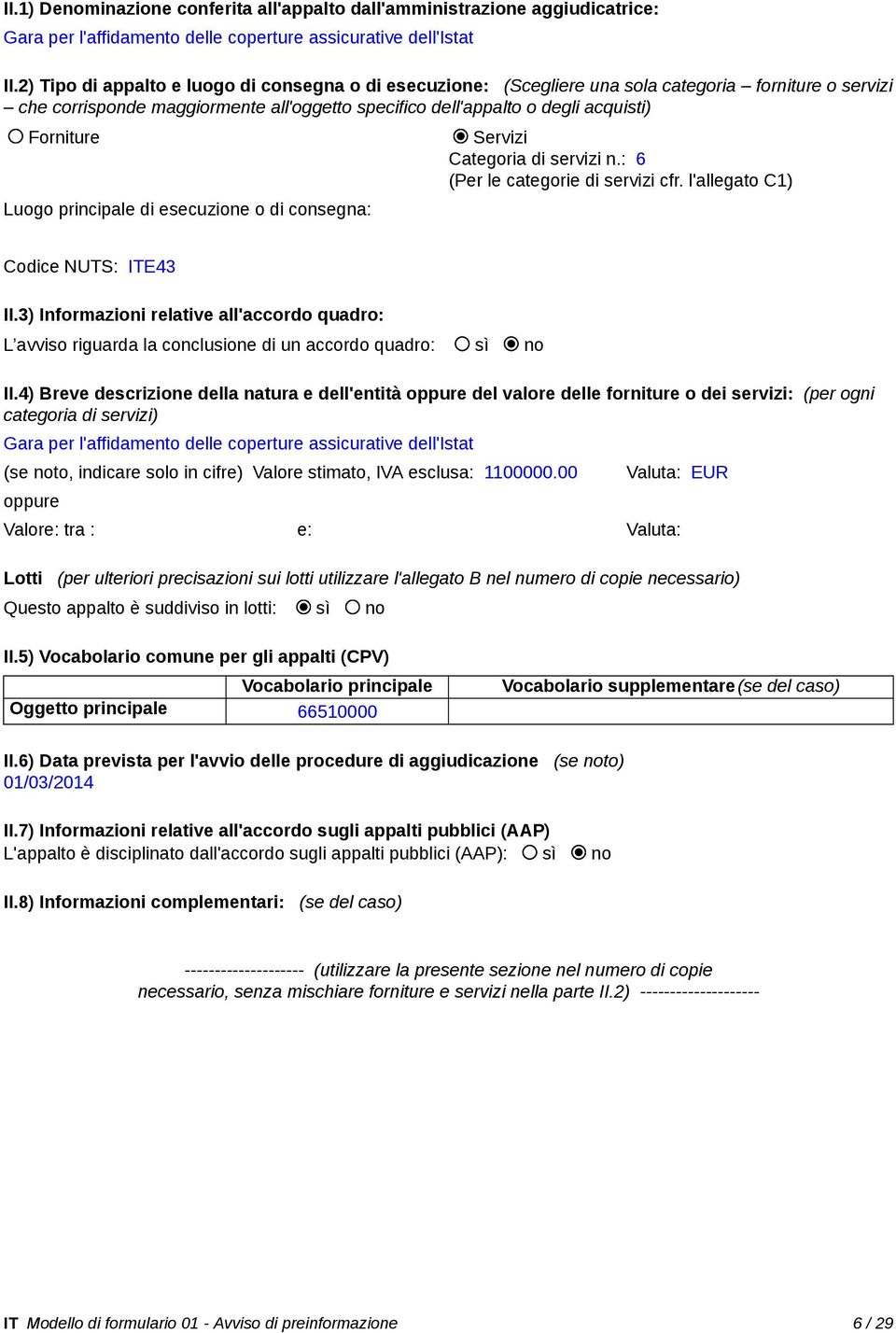 Servizi Categoria di servizi n.: 6 (Per le categorie di servizi cfr. l'allegato C1) Luogo principale di esecuzione o di consegna: Codice NUTS: ITE43 II.