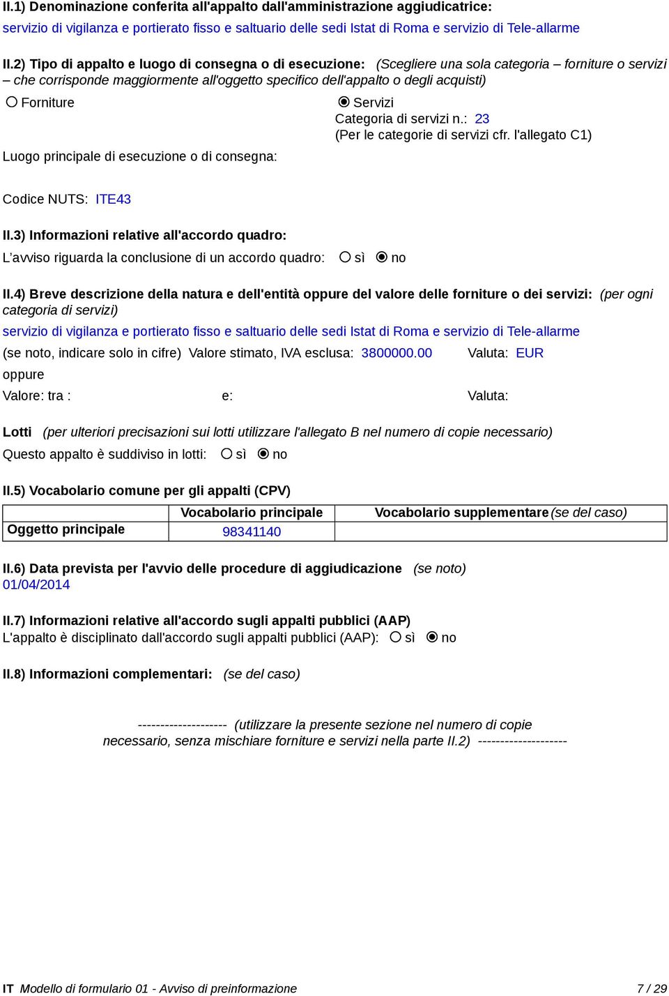 Servizi Categoria di servizi n.: 23 (Per le categorie di servizi cfr. l'allegato C1) Luogo principale di esecuzione o di consegna: Codice NUTS: ITE43 II.