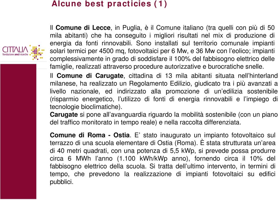 Sono installati sul territorio comunale impianti solari termici per 4500 mq, fotovoltaici per 6 Mw, e 36 Mw con l eolico; impianti complessivamente in grado di soddisfare il 100% del fabbisogno