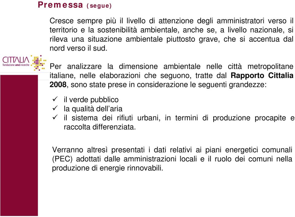 Per analizzare la dimensione ambientale nelle città metropolitane italiane, nelle elaborazioni che seguono, tratte dal Rapporto Cittalia 2008, sono state prese in considerazione le seguenti